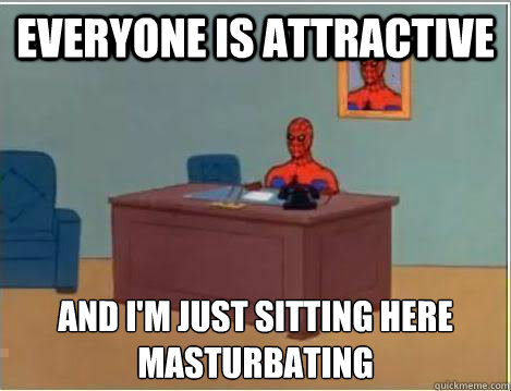 everyone is attractive  and i'm just sitting here masturbating  - everyone is attractive  and i'm just sitting here masturbating   Amazing Spiderman