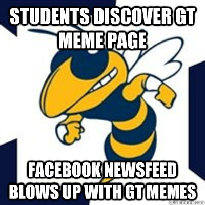students discover gt meme page facebook newsfeed blows up with gt memes - students discover gt meme page facebook newsfeed blows up with gt memes  Georgia Tech