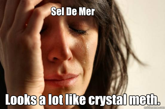 Sel De Mer  Looks a lot like crystal meth.  First World Problems