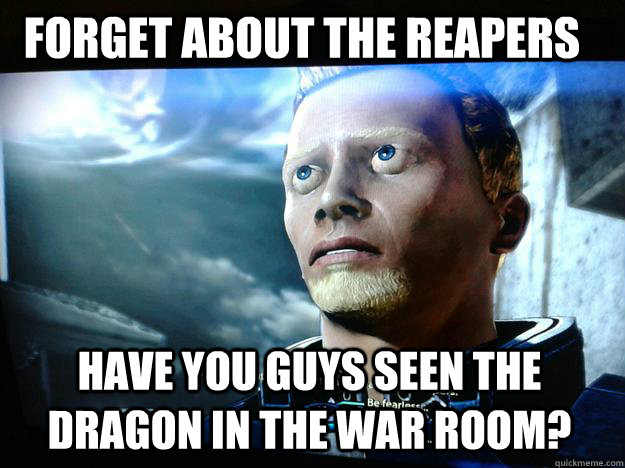Forget about the reapers Have you guys seen the dragon in the War Room?  LSD Shepard