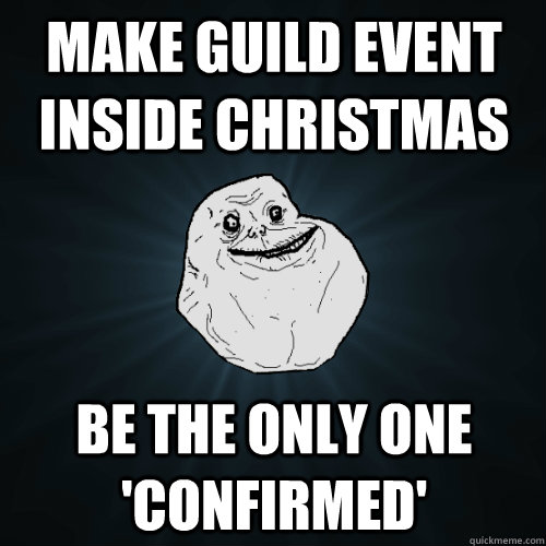 make guild event inside christmas be the only one 'confirmed'  Forever Alone
