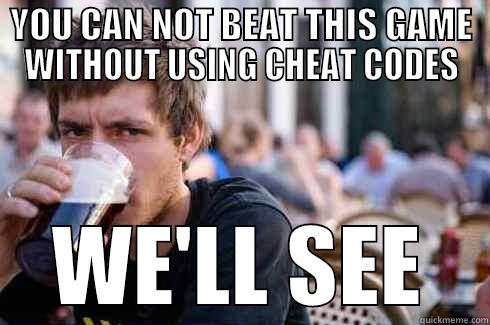 YOU CAN NOT BEAT THIS GAME WITHOUT USING CHEAT CODES WE'LL SEE Lazy College Senior