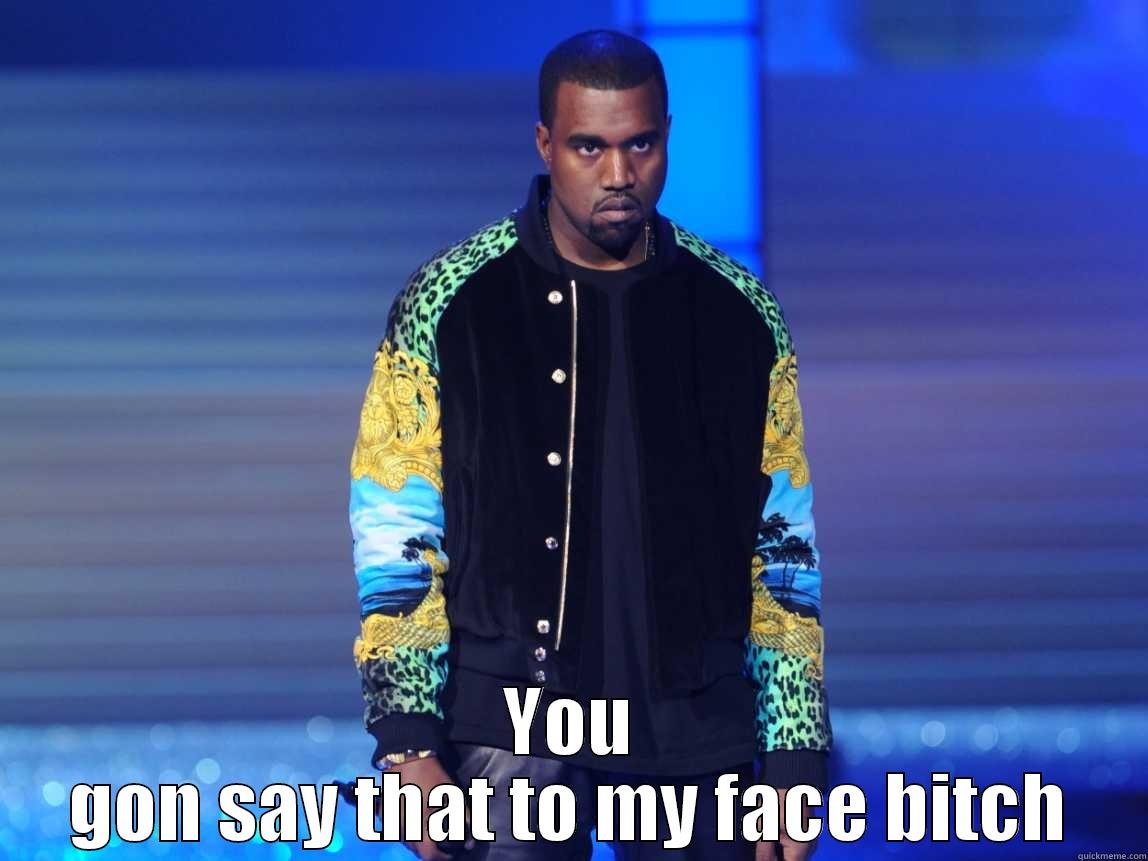  YOU GON SAY THAT TO MY FACE BITCH Misc