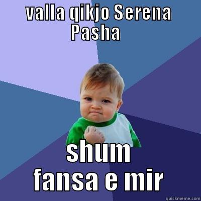 VALLA QIKJO SERENA PASHA   SHUM FANSA E MIR Success Kid