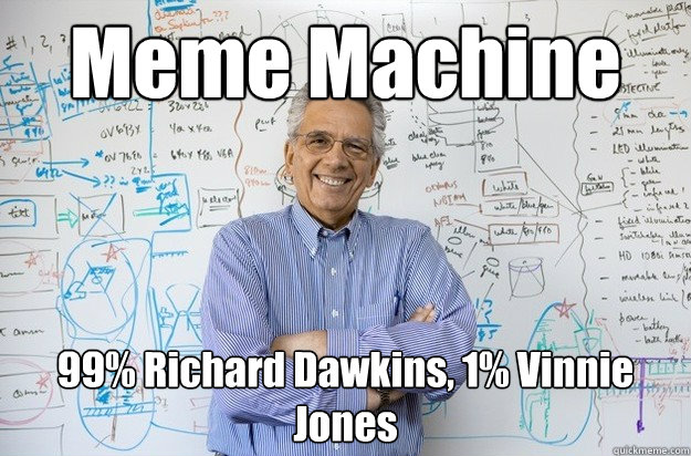 Meme Machine 99% Richard Dawkins, 1% Vinnie Jones - Meme Machine 99% Richard Dawkins, 1% Vinnie Jones  Engineering Professor