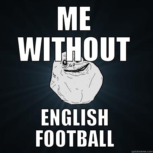 ME WITHOUT ENGLISH FOOTBALL Forever Alone