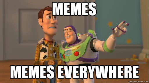 memes memes everywhere  Everywhere