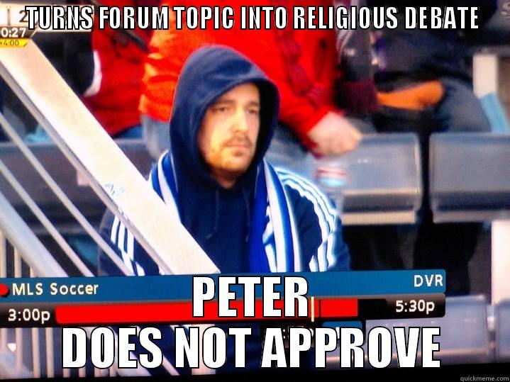 TURNS FORUM TOPIC INTO RELIGIOUS DEBATE PETER DOES NOT APPROVE Misc