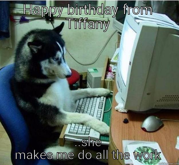 Birthday k9 station  - HAPPY BIRTHDAY FROM TIFFANY ..SHE MAKES ME DO ALL THE WORK Disapproving Dog