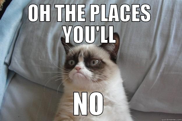 Grumpy Graduation - OH THE PLACES YOU'LL NO Grumpy Cat