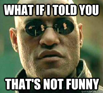 What if I told you That's not funny - What if I told you That's not funny  What if I told you