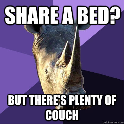 share a bed? But there's plenty of couch  Sexually Oblivious Rhino