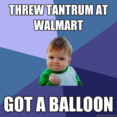 threw tantrum at walmart  got a balloon - threw tantrum at walmart  got a balloon  Success Kid