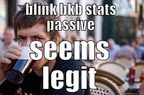 BLINK BKB STATS PASSIVE SEEMS LEGIT Lazy College Senior