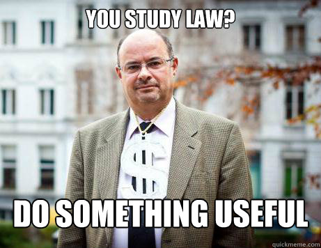 You study law? DO something useful 
  