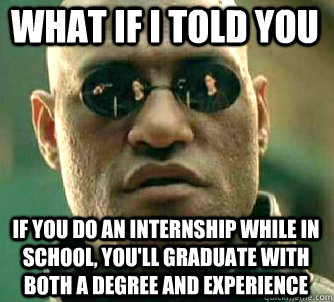 what if i told you if you do an internship while in school, you'll graduate with both a degree and experience  Matrix Morpheus