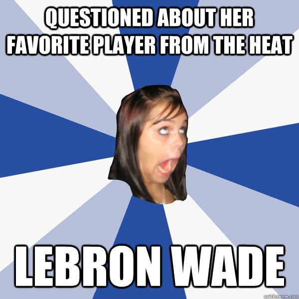 Questioned about her favorite player from the heat Lebron Wade  Annoying Facebook Girl
