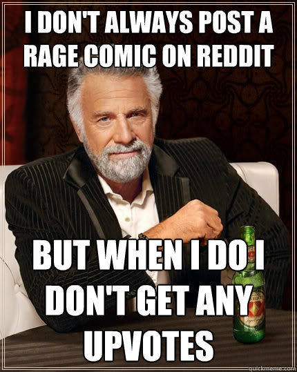 I don't always post a rage comic on reddit but when I do I don't get any upvotes  The Most Interesting Man In The World
