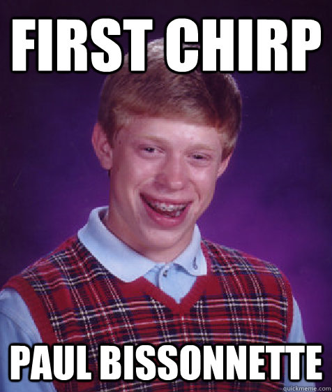 First Chirp Paul Bissonnette  Bad Luck Brian