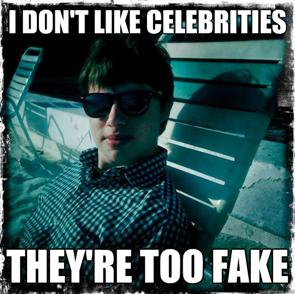 I don't like celebrities they're too fake  