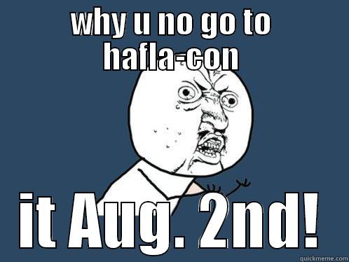 why u no - WHY U NO GO TO HAFLA-CON IT AUG. 2ND! Y U No