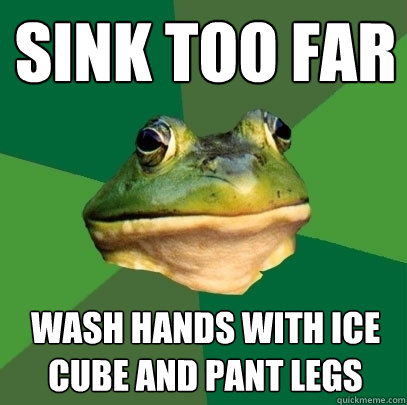 SINK TOO FAR WASH hands with ice cube and pant legs  Foul Bachelor Frog
