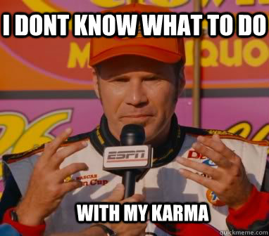 I dont know what to do   with my karma  