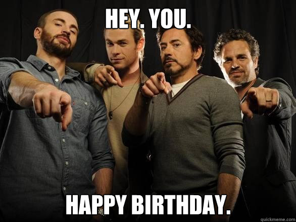 HEY. YOU. HAPPY BIRTHDAY. - HEY. YOU. HAPPY BIRTHDAY.  Avengers