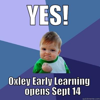 YES! OXLEY EARLY LEARNING     OPENS SEPT 14 Success Kid