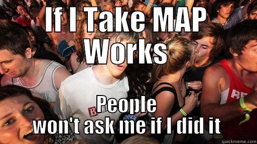IF I TAKE MAP WORKS PEOPLE WON'T ASK ME IF I DID IT Sudden Clarity Clarence