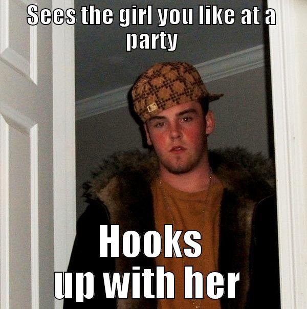 SEES THE GIRL YOU LIKE AT A PARTY HOOKS UP WITH HER  Scumbag Steve