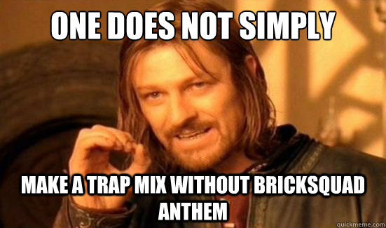 One Does Not Simply Make a Trap mix without Bricksquad Anthem  Boromir