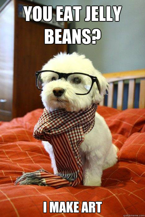 you eat Jelly beans? i make art  Hipster Dog