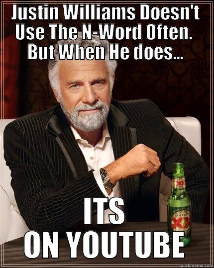 JUSTIN WILLIAMS DOESN'T USE THE N-WORD OFTEN.  BUT WHEN HE DOES... ITS ON YOUTUBE The Most Interesting Man In The World