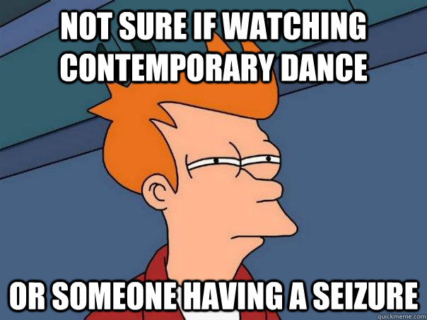 Not sure if watching contemporary dance Or someone having a seizure  Futurama Fry