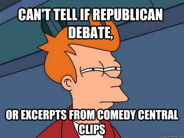 Can't tell if Republican debate, Or excerpts from comedy central clips  Futurama Fry