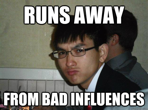 runs away from bad influences - runs away from bad influences  Rebellious Asian