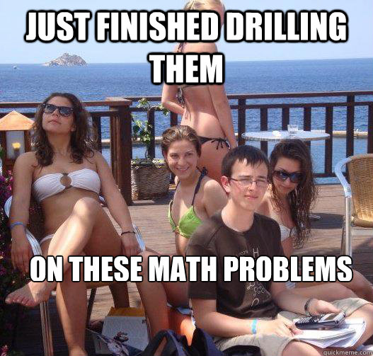 just finished drilling them on these math problems  Priority Peter