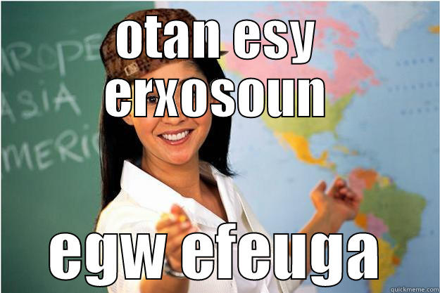 OTAN ESY ERXOSOUN EGW EFEUGA Scumbag Teacher