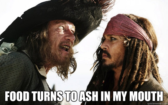  Food turns to ash in my mouth -  Food turns to ash in my mouth  Barbossa meme