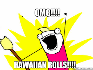OMG!!!! HAWAIIAN ROLLS!!!!  All The Things