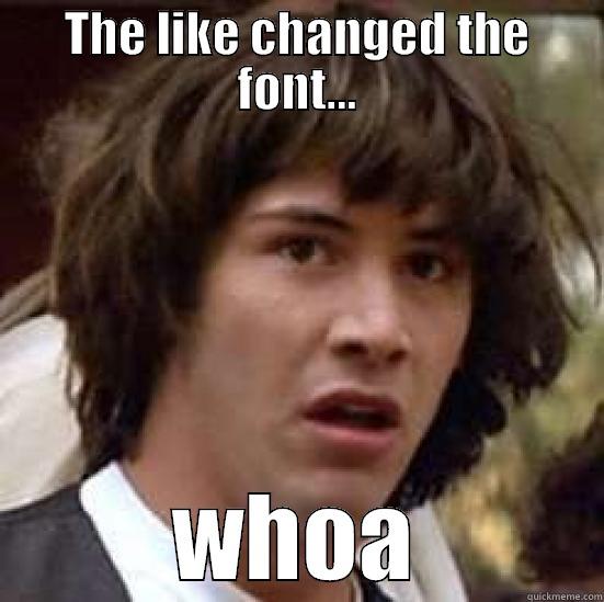 THE LIKE CHANGED THE FONT... WHOA conspiracy keanu