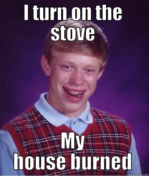 Poor Brian - I TURN ON THE STOVE MY HOUSE BURNED Bad Luck Brian