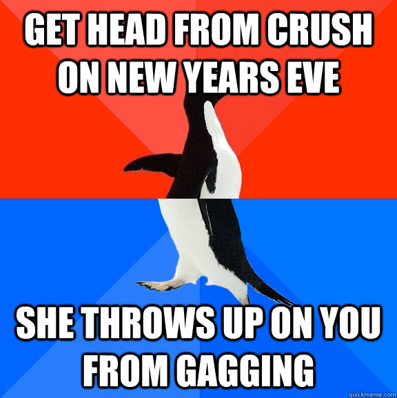 get head from crush on new years eve she throws up on you from gagging  Socially Awesome Awkward Penguin