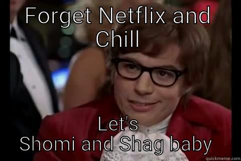 MOJO in 2015  - FORGET NETFLIX AND CHILL LET'S SHOMI AND SHAG BABY  Dangerously - Austin Powers