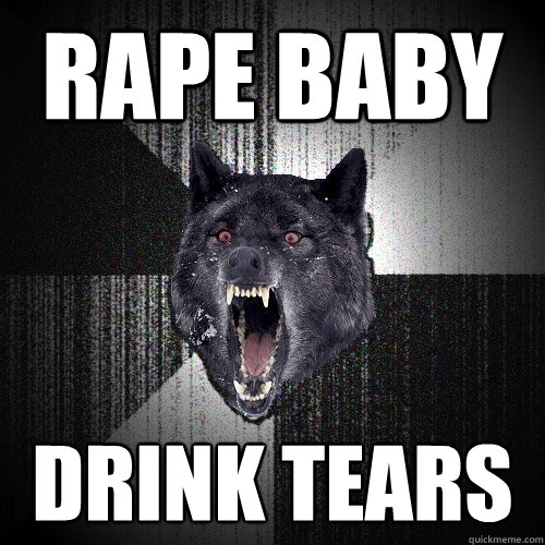 RAPE BABY drink tears   Insanity Wolf