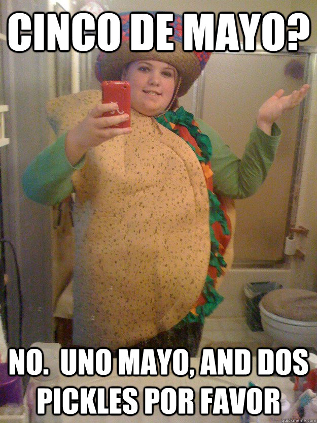 Cinco De Mayo? No.  Uno Mayo, and Dos Pickles por favor - Cinco De Mayo? No.  Uno Mayo, and Dos Pickles por favor  Hispanically Challenged Taco
