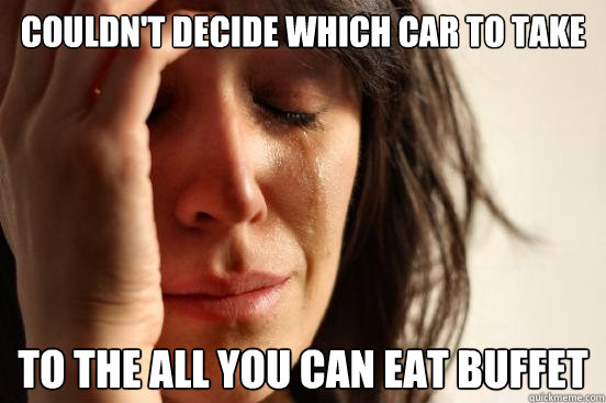 couldn't decide which car to take to the all you can eat buffet - couldn't decide which car to take to the all you can eat buffet  First World Problems