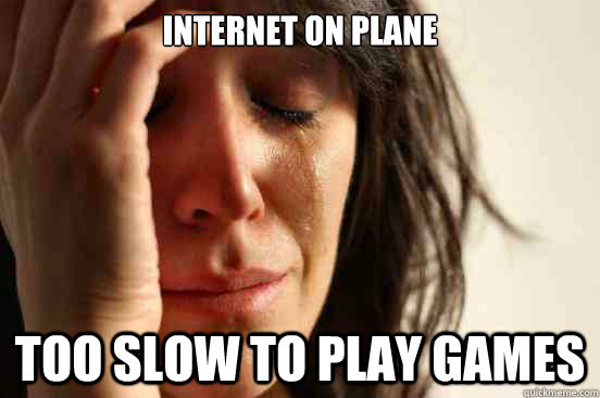 Internet on plane Too slow to play games  First World Problems