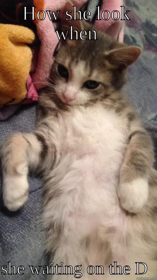 HOW SHE LOOK WHEN  SHE WAITING ON THE D  Misc